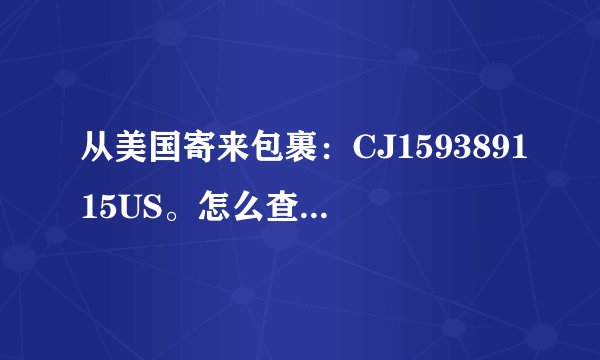 从美国寄来包裹：CJ159389115US。怎么查都查不到！麻烦大家帮忙查查！谢谢！