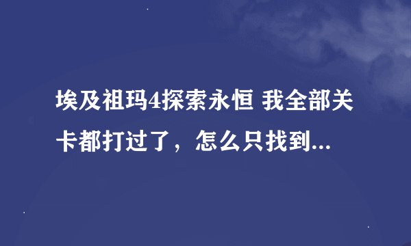 埃及祖玛4探索永恒 我全部关卡都打过了，怎么只找到第一个宝罐？高手请教啊。。纠结中剩余的三个该怎么找