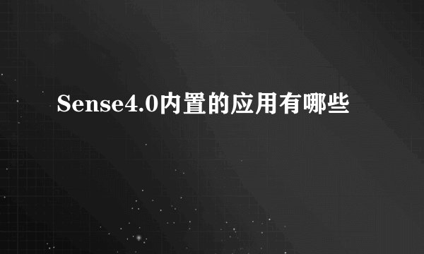 Sense4.0内置的应用有哪些