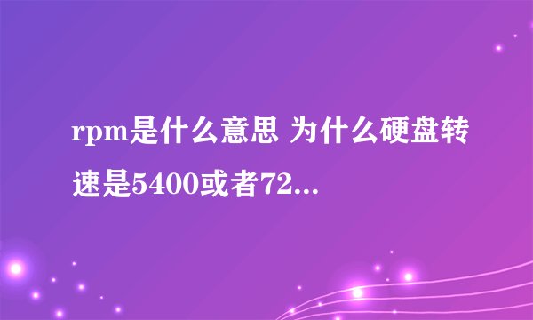 rpm是什么意思 为什么硬盘转速是5400或者7200这么奇怪的数字？7200比5400快吗？