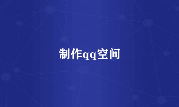 制作qq空间