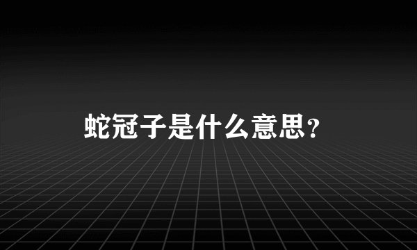 蛇冠子是什么意思？