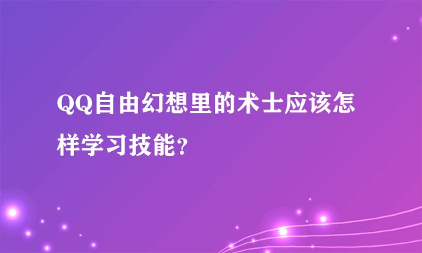 QQ自由幻想里的术士应该怎样学习技能？