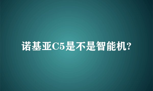 诺基亚C5是不是智能机?