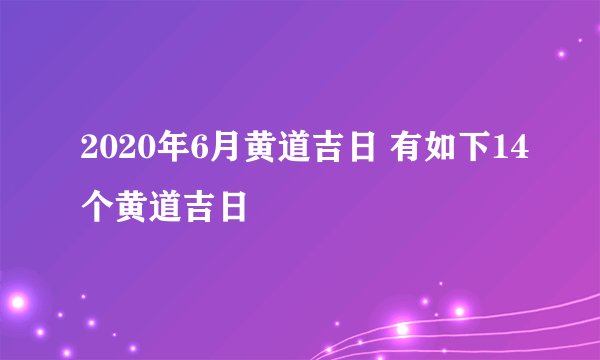 2020年6月黄道吉日 有如下14个黄道吉日