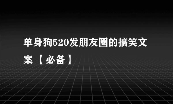 单身狗520发朋友圈的搞笑文案 【必备】
