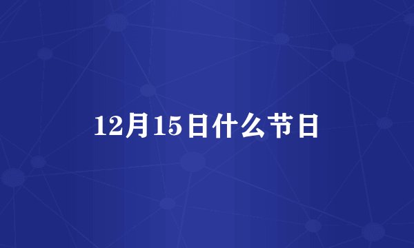 12月15日什么节日