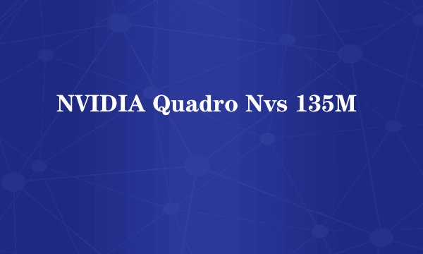 NVIDIA Quadro Nvs 135M
