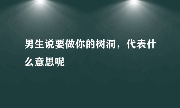 男生说要做你的树洞，代表什么意思呢