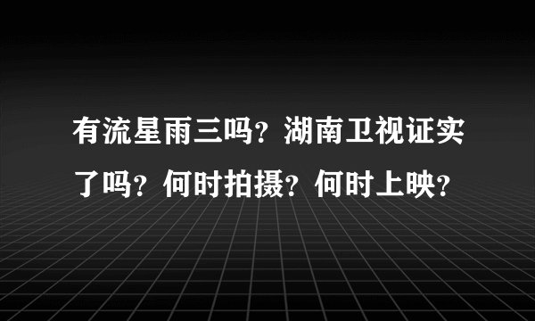 有流星雨三吗？湖南卫视证实了吗？何时拍摄？何时上映？