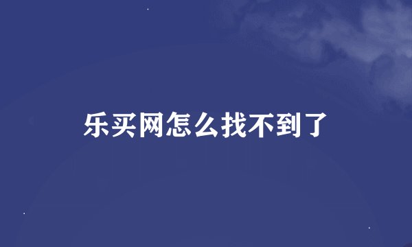 乐买网怎么找不到了