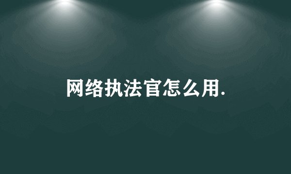 网络执法官怎么用.