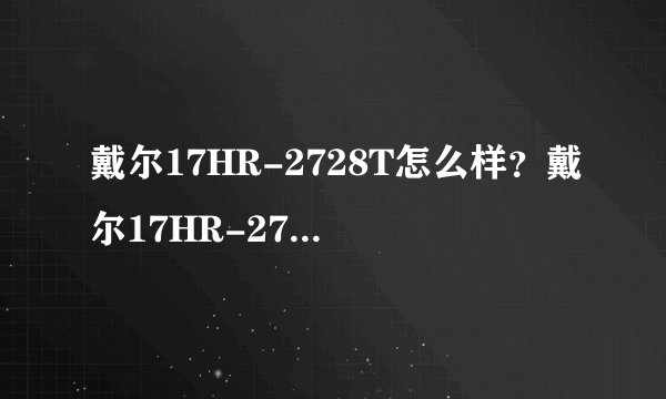 戴尔17HR-2728T怎么样？戴尔17HR-2728T好吗