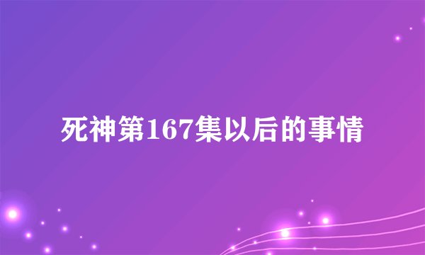 死神第167集以后的事情