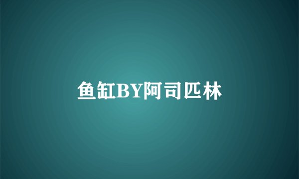 鱼缸BY阿司匹林