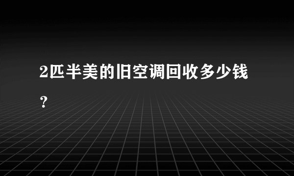 2匹半美的旧空调回收多少钱？