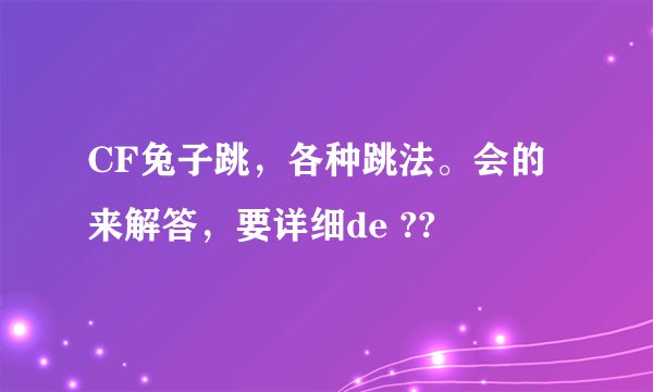 CF兔子跳，各种跳法。会的来解答，要详细de ??