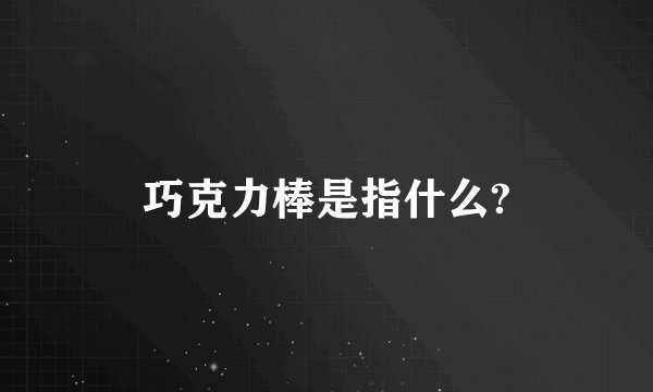 巧克力棒是指什么?