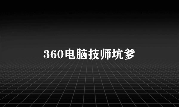 360电脑技师坑爹