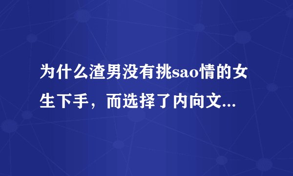 为什么渣男没有挑sao情的女生下手，而选择了内向文静的乖乖女？