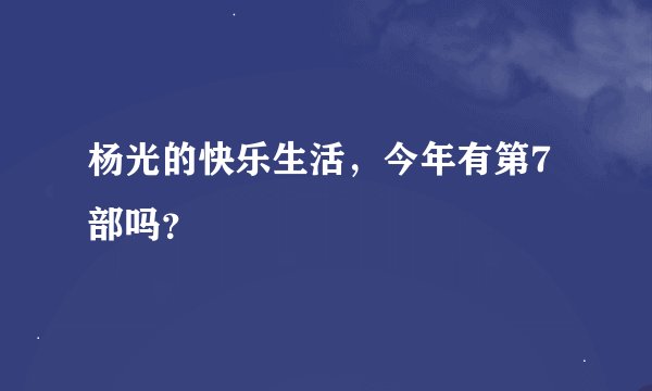 杨光的快乐生活，今年有第7部吗？
