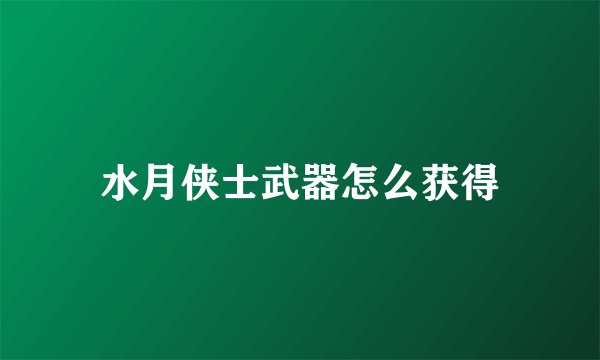 水月侠士武器怎么获得