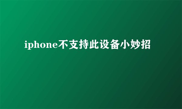 iphone不支持此设备小妙招