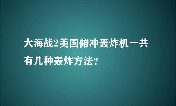 大海战2美国俯冲轰炸机一共有几种轰炸方法？