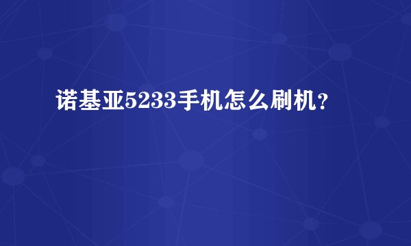 诺基亚5233手机怎么刷机？