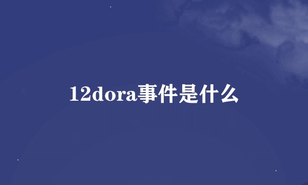 12dora事件是什么