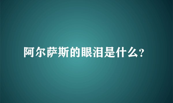 阿尔萨斯的眼泪是什么？