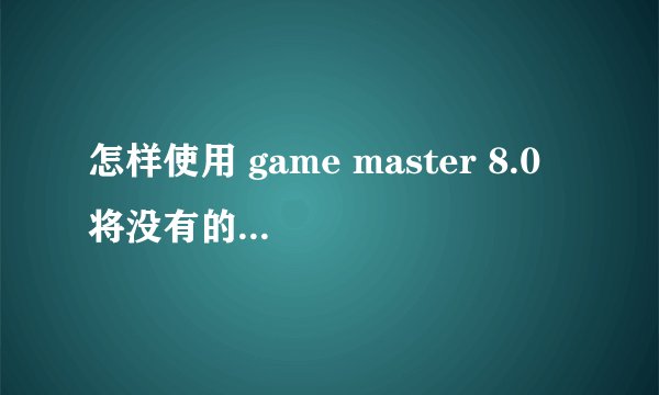 怎样使用 game master 8.0 将没有的物品改出来?