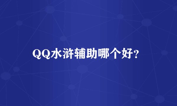 QQ水浒辅助哪个好？