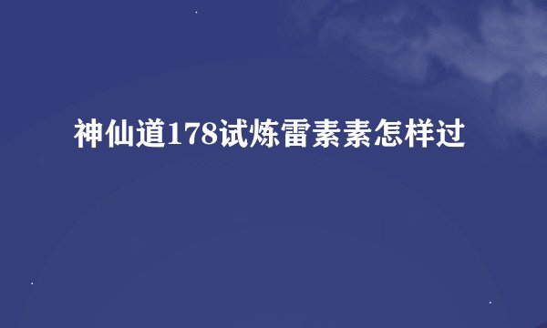 神仙道178试炼雷素素怎样过
