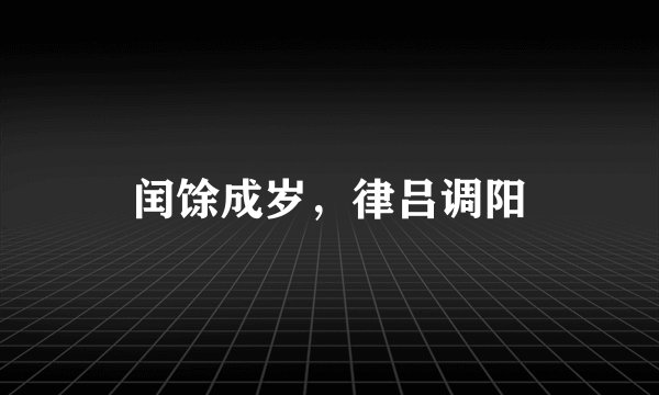 闰馀成岁，律吕调阳