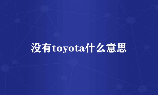 没有toyota什么意思