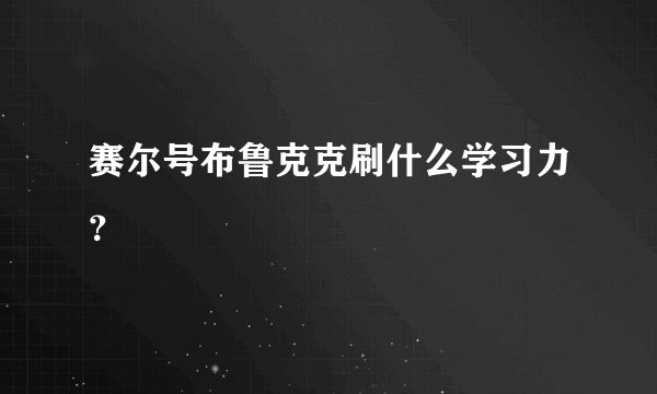 赛尔号布鲁克克刷什么学习力？