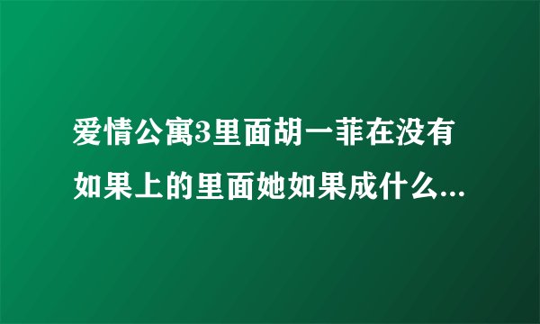 爱情公寓3里面胡一菲在没有如果上的里面她如果成什么工作了?