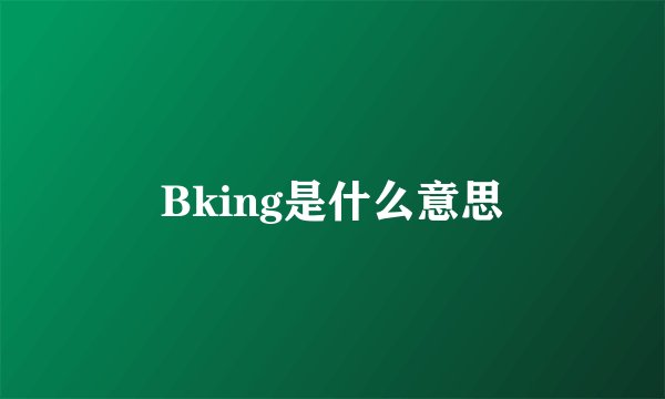 Bking是什么意思