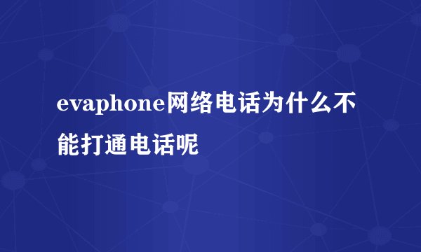 evaphone网络电话为什么不能打通电话呢
