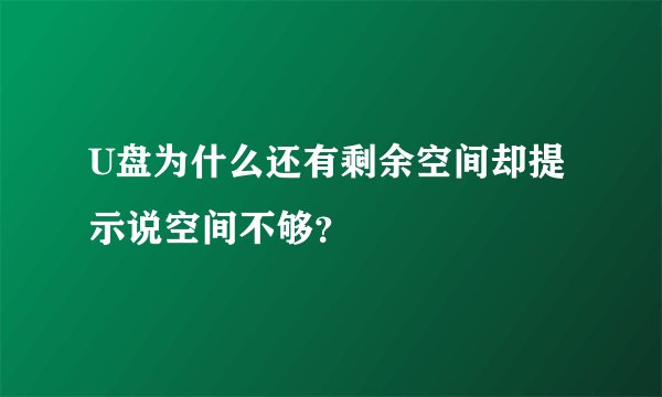 U盘为什么还有剩余空间却提示说空间不够？