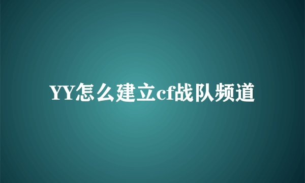 YY怎么建立cf战队频道