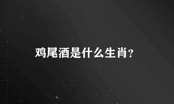 鸡尾酒是什么生肖？