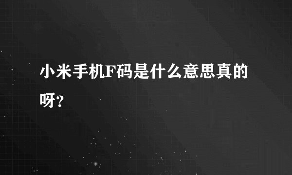 小米手机F码是什么意思真的呀？