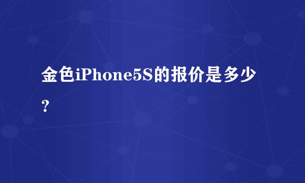 金色iPhone5S的报价是多少？