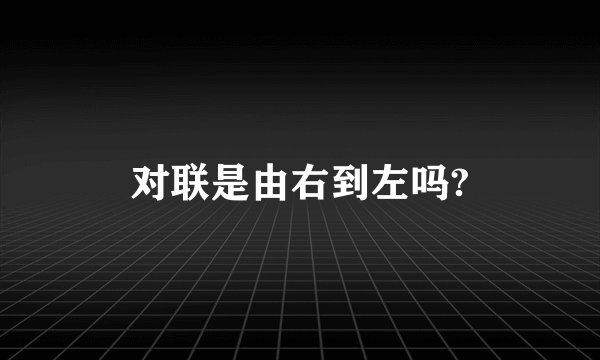 对联是由右到左吗?