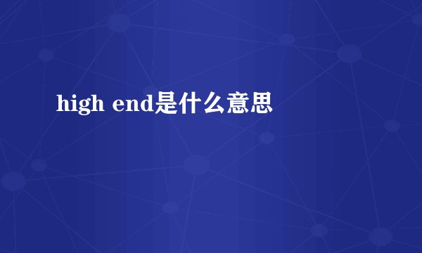 high end是什么意思