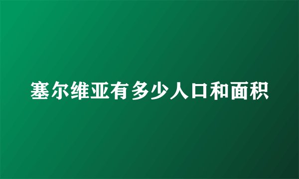 塞尔维亚有多少人口和面积
