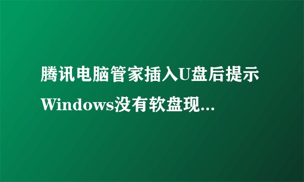 腾讯电脑管家插入U盘后提示Windows没有软盘现象的解决方法图解