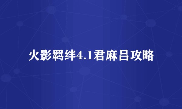 火影羁绊4.1君麻吕攻略